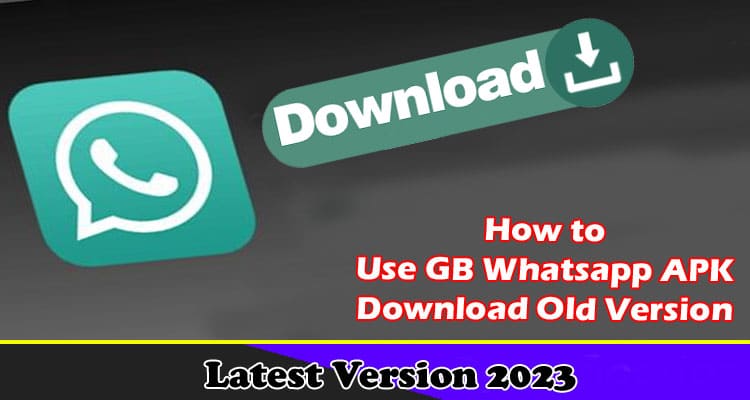 How to Use GB Whatsapp APK Download Old Version on Android Latest Version 2023